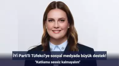 İYİ Parti'li Tüfekci'ye sosyal medyada büyük destek! "Katliama sessiz kalmayalım"