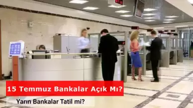 15 Temmuz Bankalar Açık mı? Bankalar Yarın Tatil mi?