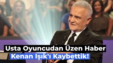 Son Dakika: Kenan Işık Hayatını Kaybetti!