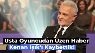 Son Dakika: Kenan Işık Hayatını Kaybetti!