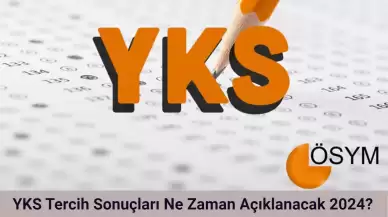 YKS Tercih Sonuçları Ne Zaman Açıklanacak 2024?