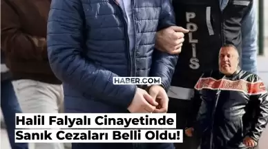 Halil Falyalı Cinayetinde Cezalar Belli Oldu! İşte Sanıkların Cezası