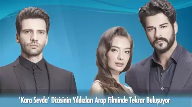 Kara Sevda Dizisinin Yıldızları Yıllar Sonra Arap Filminde Buluşuyor