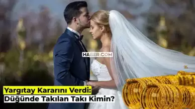 Düğünde Takılan Takılar Kimin, Geline mi Ait? Yargıtay Şaşırtan Kararını Açıkladı!