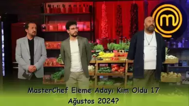 MasterChef Eleme Adayı Kim Oldu 17 Ağustos 2024?