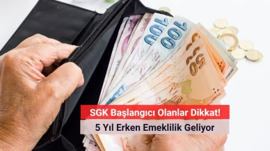 SGK Başlangıcı Olanlar Dikkat! 5 Yıl Erken Emeklilik Geliyor