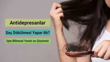 Antidepresanlar Saç Dökülmesi Yapar Mı? İşte Bilimsel Yanıtı