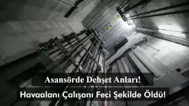 Asansörde Dehşet Anları! Çığlıkları Duyulan Genç Adam Feci Şekilde Öldü