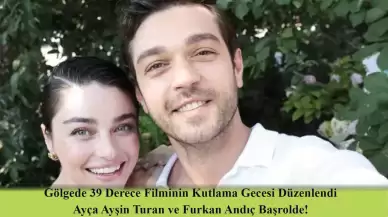 Gölgede 39 Derece Filminin Çekimleri Bitti! Ayça Ayşin Turan ve Furkan Andıç Kutlama Gecesine Katıldı