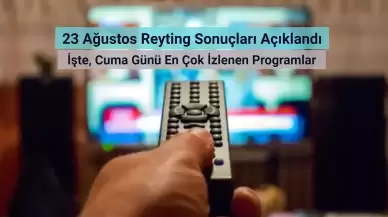 Reyting Sonuçları 23 Ağustos 2024: Dünün Reyting Birincisi Kim Oldu?