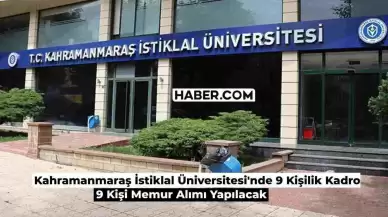 2024 Üniversite Memur Alımı Devam Ediyor: Kahramanmaraş İstiklal Üniversitesi 9 Kişi Alıyor!