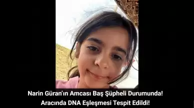 Narin Güran’ın Amcası Baş Şüpheli Durumunda: Aracında DNA Eşleşmesi Tespit Edildi!