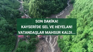 Kayseri'de Sel ve Heyelan! Mahsur Kalanlar Var