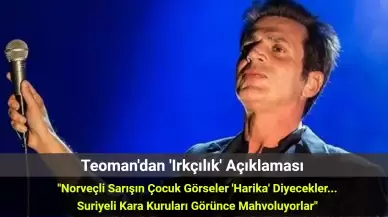 Teoman'dan 'Irkçılık' Açıklaması: "Norveçli Çocuk Görseler Harika, Suriyeli Görünce Mahvoluyorlar"