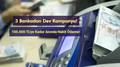 3 Bankadan Dev Kampanya: 100.000 TL'ye Kadar Anında Nakit Ödeme!