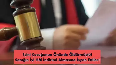 Eşini Çocuğunun Önünde Öldüren Kocaya 'İyi Hal İndirimi' Yapıldı! Aile Karara İsyan Etti