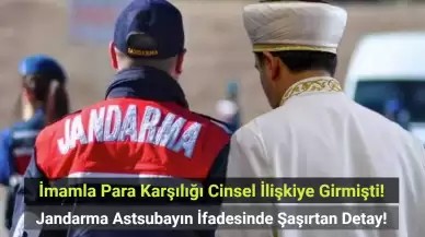 İmamla Para Karşılığı Cinsel İlişkiye Girmişti! Jandarma Astsubayın İfadesinde Şaşırtan Detay