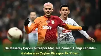 Galatasaray Çaykur Rizespor Maçı Ne Zaman, Hangi Kanalda? Galatasaray Çaykur Rizespor İlk 11'ler!