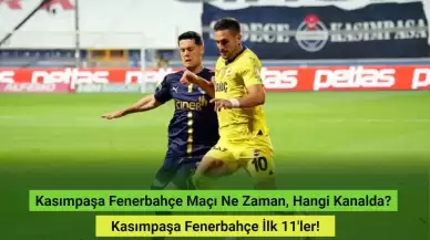 Kasımpaşa Fenerbahçe Maçı Ne Zaman, Hangi Kanalda? Kasımpaşa Fenerbahçe İlk 11'ler!