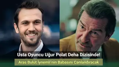 Uğur Polat, Deha’da Aras Bulut İynemli’nin Babasını Canlandıracak