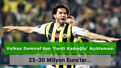 Volkan Demirel: Ferdi Kadıoğlu İçin 25-30 Milyon Euro'lar Çok Az