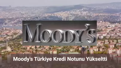 Moody's Türkiye Kredi Notunu Yükseltti