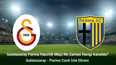Galatasaray Parma Hazırlık Maçı Ne Zaman Hangi Kanalda?