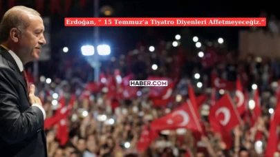 Cumhurbaşkanı'ndan 15 Temmuz Açıklaması: Darbeye Tiyatro Diyenleri Affetmeyeceğiz!