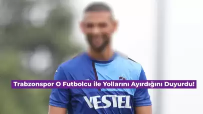 Trabzonspor’dan Açıklama: Yıldız Futbolcu ile Yollar Ayrıldı