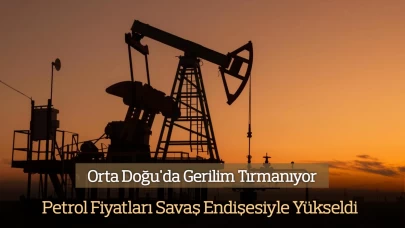 Orta Doğu'da Gerilim Hızla Tırmanırken Savaş Endişesiyle Petrol Fiyatları Yükseldi