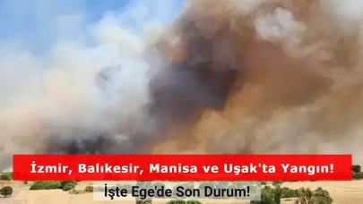 Ege Yanıyor: İzmir, Balıkesir, Manisa ve Uşak'ta Yangında Son Durum!