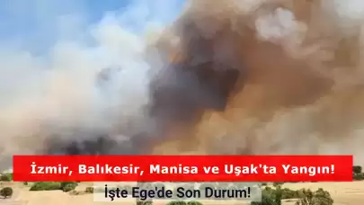 Ege Yanıyor: İzmir, Balıkesir, Manisa ve Uşak'ta Yangında Son Durum!