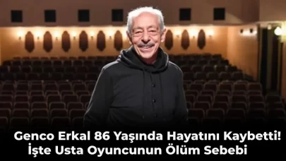 Usta Sanatçı Genco Erkal 86 Yaşında Vefat Etti! İşte Ölüm Sebebi