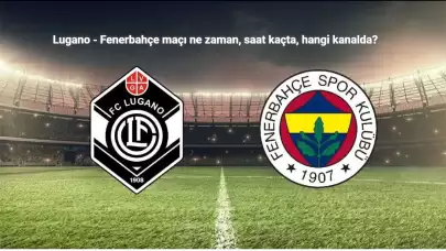 Lugano - Fenerbahçe Maçı Ne Zaman, Saat Kaçta, Hangi Kanalda?