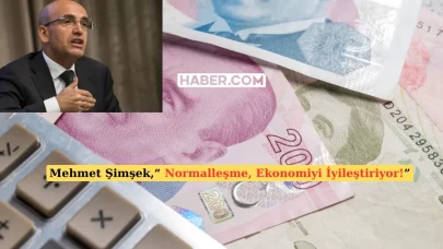 Bakan Şimşek, Normalleşmenin Ekonomiyi İyileştirdiğini Açıkladı!