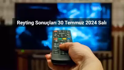 Reyting Sonuçları 30 Temmuz 2024: Dünün Reyting Birincisi Kim Oldu?