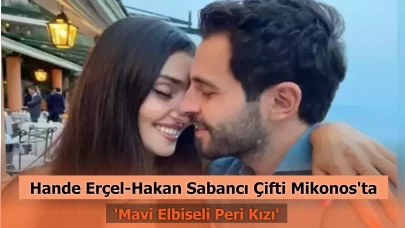 Hande Erçel-Hakan Sabancı Çifti Mikonos'tan Paylaştı! 'Mavi Elbiseli Peri Kızı'