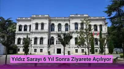 Yıldız Sarayı 6 Yıl Sonra Ziyarete Açılıyor