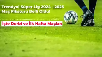 2024 – 2025 Süper Lig Fikstürü Belli Oldu! İşte Derbi ve İlk Hafta Maçları