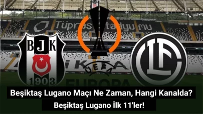 Beşiktaş Lugano Maçı Ne Zaman, Hangi Kanalda? Beşiktaş Lugano İlk 11'ler!