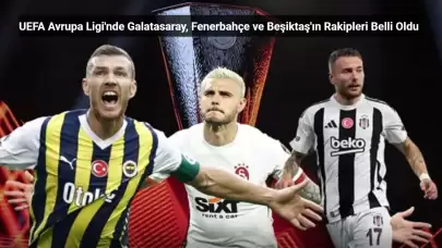 UEFA Avrupa Ligi'nde Galatasaray, Fenerbahçe ve Beşiktaş'ın Rakipleri Belli Oldu