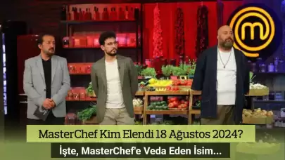 MasterChef Kim Elendi 18 Ağustos 2024? MasterChef'e Kim Veda Etti?