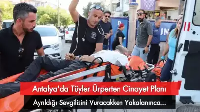 Antalya’da Tüyler Ürperten Cinayet Planı! Sevgilisini Vuracakken Yakalanınca...