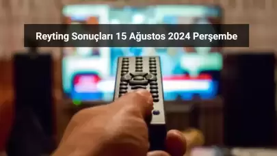 Reyting Sonuçları 15 Ağustos 2024: Dünün Reyting Birincisi Kim Oldu?