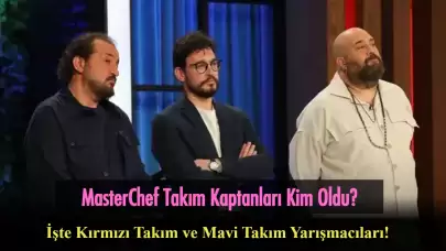 MasterChef Takım Kaptanları Kim Oldu 12 Ağustos 2024? Kırmızı Takım ve Mavi Takım Yarışmacıları Belli Oldu