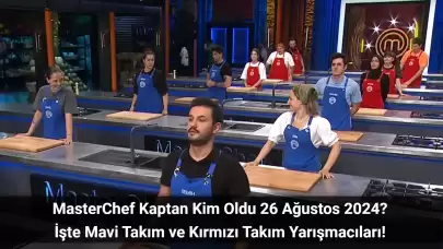 MasterChef Kaptan Kim Oldu 26 Ağustos 2024? Takımlar Nasıl Oluştu?