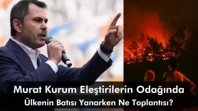 Çevre Bakanı Murat Kurum Eleştirilerin Odağında: Ülkenin Batısı Yanarken Parti Toplantısına Katılması Olay Oldu