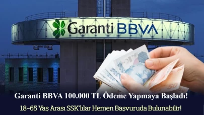 Garanti BBVA 100.000 TL ödemeye başladı! 18-65 yaş arası ve SSK'lı olmak yeterli