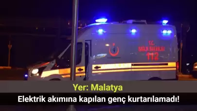 Malatya’da Elektrik Akımına Kapılan 16 Yaşındaki Genç Hayatını Kaybetti!