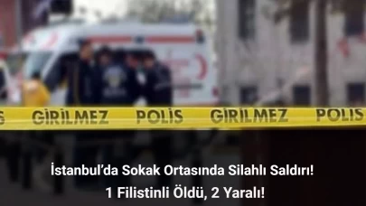 İstanbul’da Silahlı Saldırı: 1 Filistinli Öldü, 2 Yaralı!